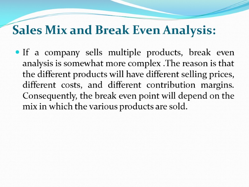 Sales Mix and Break Even Analysis:  If a company sells multiple products, break